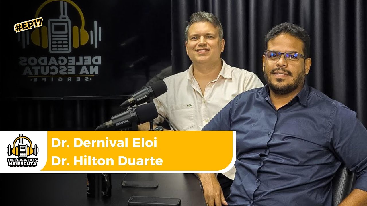 DELEGADOS NA ESCUTA - EP 17 | PART. DR. DERNIVAL ELOI & DR. HILTON DUARTE