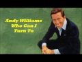 Andy Williams........Who Can I Turn To.