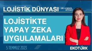 Lojistikte yapay zeka uygulamaları | Dr. Ayşegül Ketenci | Lojistik Dünyası