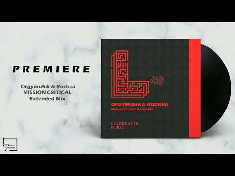 PREMIERE: Orgymu5ik & Rockka - Mission Critical (Extended Mix) [LANDSCAPES MUSIC]