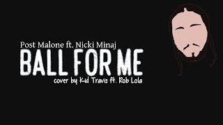 Lyrics: Post Malone - Ball For Me ft. Nicki Minaj (Kid Travis cover ft. Rob Lola)