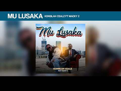 Konsilah Cealz feat. Macky 2 - Mu Lusaka  (Lyrics Video)