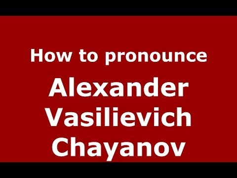 How to pronounce Alexander Vasilievich Chayanov (Russian/Russia) - PronounceNames.com