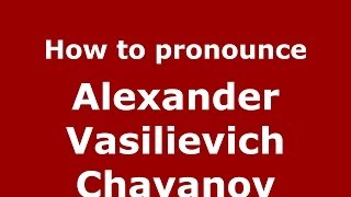 How to pronounce Alexander Vasilievich Chayanov