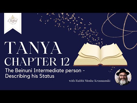 Tanya - Chapter 12 : The Beinuni Intermediate person - Describing his Status by R' Moshe Krasnanski