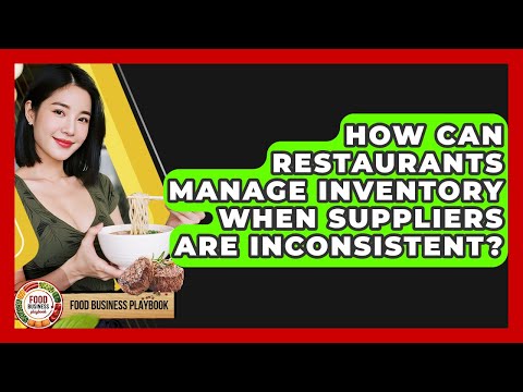 How Can Restaurants Manage Inventory When Suppliers Are Inconsistent? - Food Business Playbook