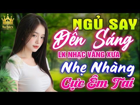LK Bolero HAY NHẤT HIỆN NAY - Ca Nhạc Trữ Tình CỰC ÊM TAI Toàn Bài Hay, Nhạc Vàng Xưa Ru Ngủ Về Đêm