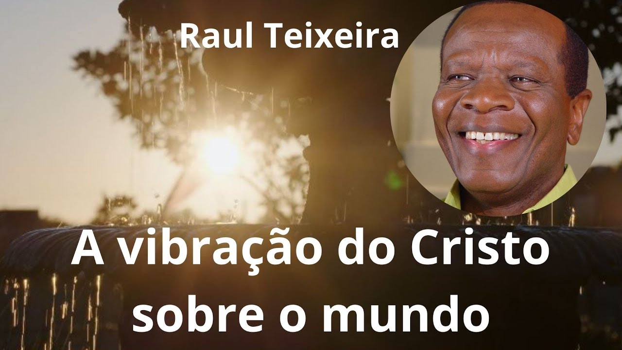 A vibração do Cristo sobre o mundo - Raul Teixeira