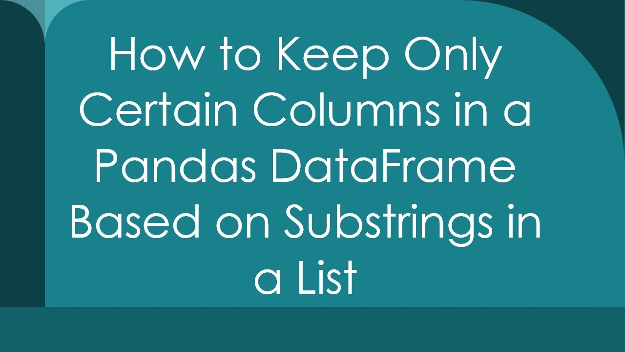How to Keep Only Certain Columns in a Pandas DataFrame Based on Substrings in a List