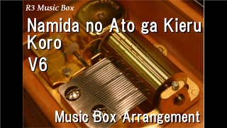Namida no Ato ga Kieru Koro/V6 [Music Box]