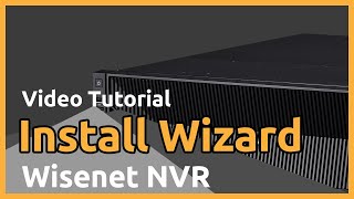 [Wisenet NVR] Install Wizard