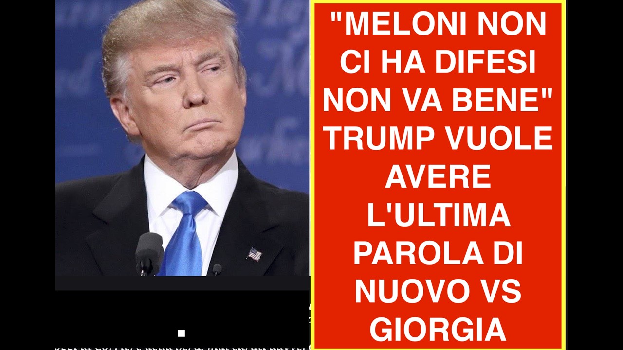 "MELONI NON CI HA DIFESI NON VA BENE" TRUMP VUOLE AVERE L'ULTIMA PAROLA DI NUOVO VS GIORGIA