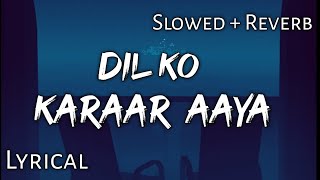 Dil Ko Karaar Aaya -  Slowed + Reverb  Lyrics  Use