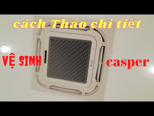 Hướng dẫn tháo vệ sinh điều hòa cassette Âm trần casper chi tiết