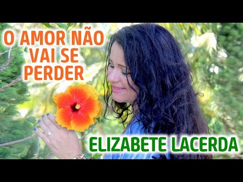 O AMOR NÃO VAI SE PERDER ♫♪♫  @ElizabeteLacerda #MúsicasQueCuram #Cover