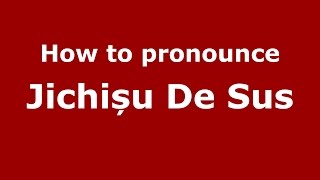 How to pronounce Jichișu De Sus