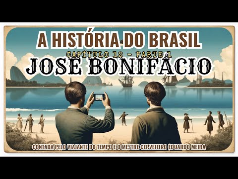 JOSÉ BONIFÁCIO - PARTE I - HISTÓRIA DO BRASIL COM O VIAJANTE DO TEMPO