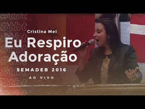 #TBT Cristina Mel - Eu Respiro Adoração (Ao Vivo na SEMADEB 2016)