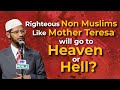 Righteous Non Muslims Like Mother Teresa Will Go To Heaven Or Hell Dr Zakir Naik