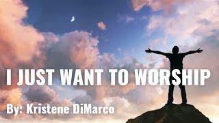 Kristene DiMarco - I Just Want to Worship Lyric Video