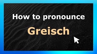 How to pronounce Greisch
