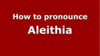 How to pronounce Aleithia