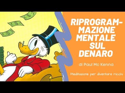 Riprogrammazione mentale sul denaro di Paul Mc Kenna - Meditazione per diventare ricchi