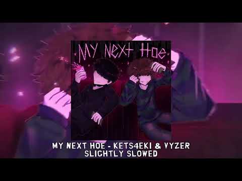 MY NEXT H̶O̶E̶ - kets4eki & Vyzer [slightly slowed]