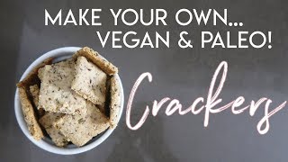 HOMEMADE CRACKERS: Gluten Free, Dairy Free, Paleo, and Vegan