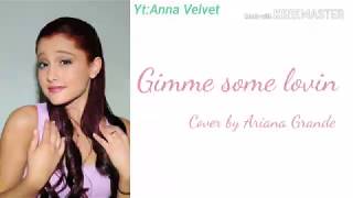 Ariana grande (the Spencer Davis Group Cover)~Gimme some lovin//Lyrics