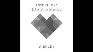 Starley   Love Is Love Dj Mative Mashup