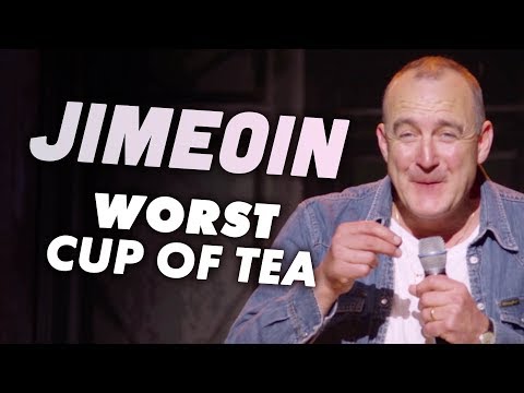 Jimeoin 's Worst Cup of Tea