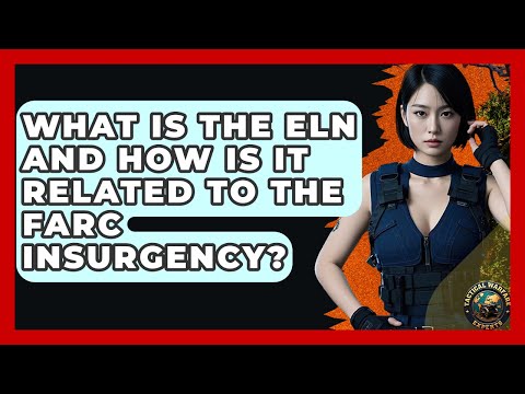 What Is The ELN And How Is It Related To The FARC Insurgency? - Tactical Warfare Experts