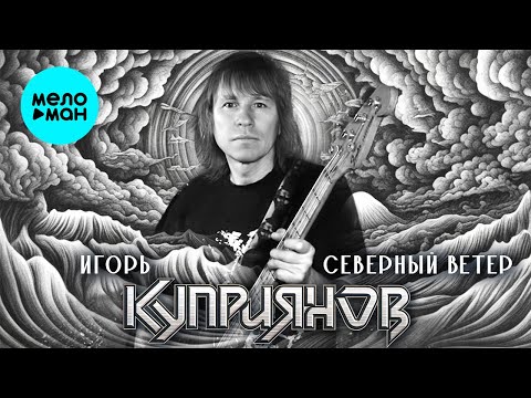 Игорь Куприянов – Северный ветер (Альбом 2023) ♫ ЛЕГЕНДЫ РУССКОГО РОКА ♫