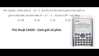 Thủ thuật CASIO: Cho số phức z thỏa mãn |z-2|=1 .Gọi M và m lần lượt là giá trị lớn nhất và giá trị
