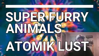 Super Furry Animals - Atomik Lust | Reaction