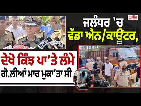 ਜਲੰਧਰ 'ਚ ਵੱਡਾ ਐਨ/ਕਾਊਂਟਰ, ਦੇਖੋ ਕਿੰਝ ਪਾ’ਤੇ ਲੰਮੇ, ਗੋ.ਲੀਆਂ ਮਾਰ ਮੁਕਾ’ਤਾ ਸੀ