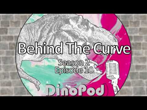 DinoPod S02E10 - Behind The Curve
