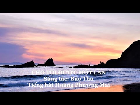 Cho tôi được một lần - Bảo Thu (Tiếng hát Hoàng Phương Mai)