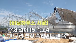 [비닐하우스 시공] 폭8 길이 15 측고4 마구리&측면 피복