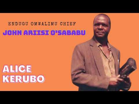ALICE KERUBO - ENDUGU OMWALIMU CHIEF JOHN ARIISI O'SABABU