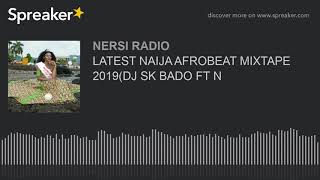 LATEST NAIJA AFROBEAT MIXTAPE 2019/DJ SK BADO
