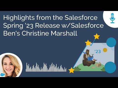 Highlights from the Salesforce Spring '23 Release with Salesforce Ben's Christine Marshall