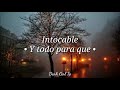 Intocable // Y todo para que • L E T R A