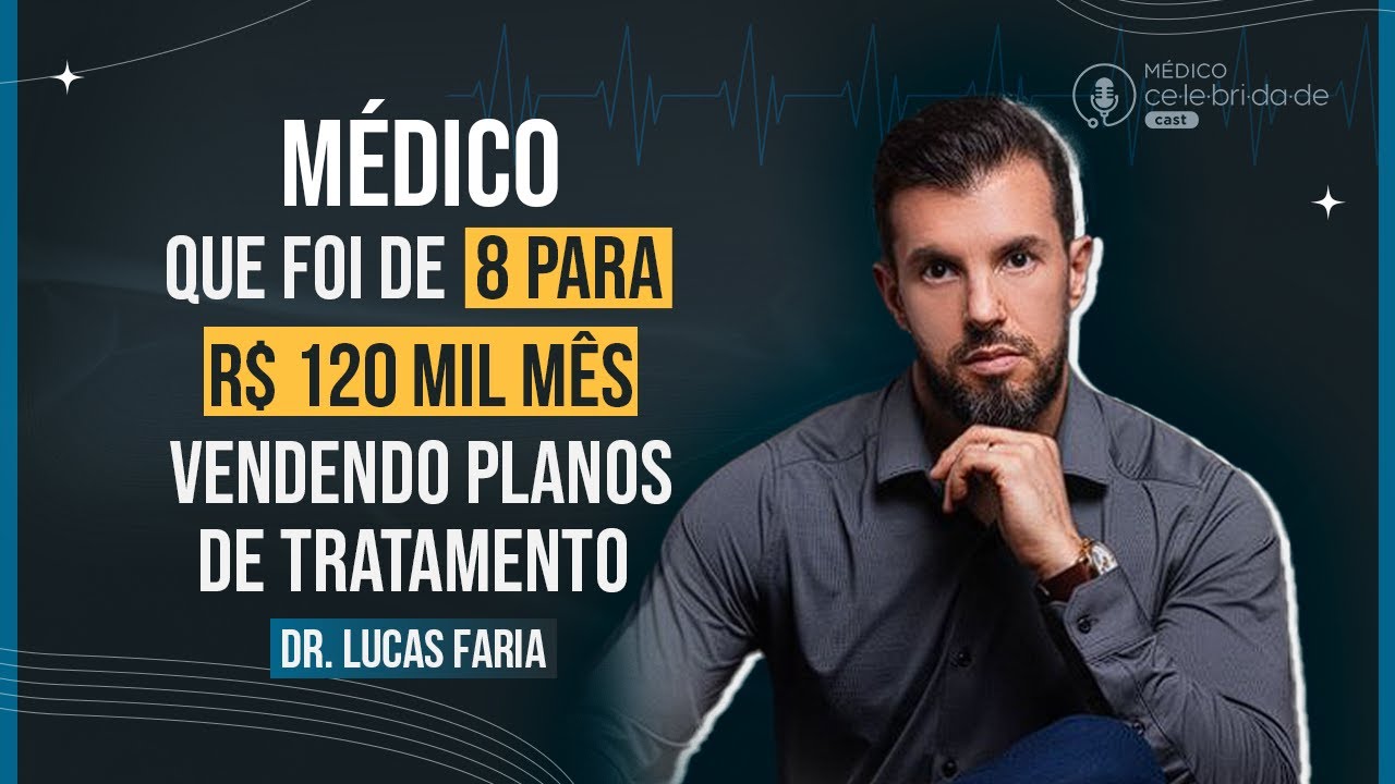 Médico que foi de 8 para R$ 120 Mil Mês Vendendo Planos de Tratamento - Dr. Lucas Faria #78