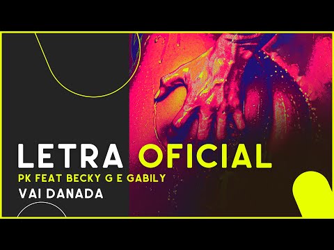 PK feat. Becky G e Gabily - Vai Danada (LETRA OFICIAL)