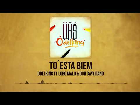 To´ Esta Biem - Odelking ft Lobo Malo x Don Gayeitano