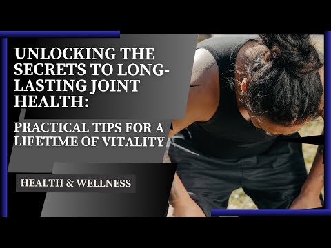 Unlocking the Secrets to Long-Lasting Joint Health: Practical Tips for a Lifetime of Vitality