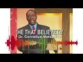 HE THAT BELIEVETH By Dr Cornelius Matandiko