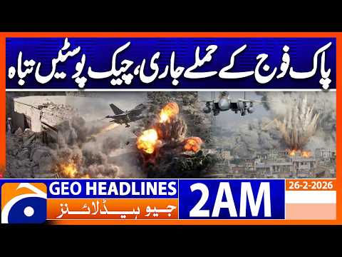 Pak army attacks continue, Afghan check posts destroyed | Headlines Geo News 2 AM (28th Feb 2026)